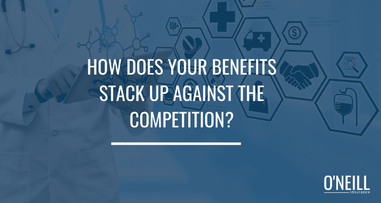 How Does Your Benefits Plan Stack Up Against Your Competition - O'Neill ...